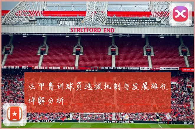 法甲青训球员选拔机制与发展路径详解分析